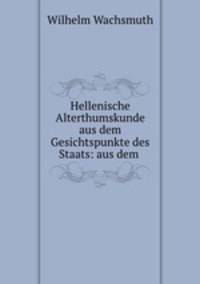 Hellenische Alterthumskunde aus dem Gesichtspunkte des Staats: aus dem .