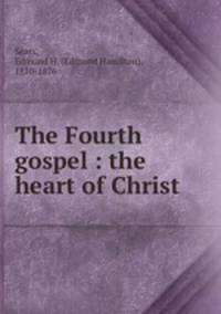 The Fourth gospel : the heart of Christ