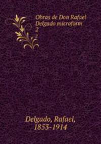 Obras de Don Rafael Delgado microform. 2