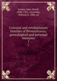 Colonial and revolutionary families of Pennsylvania; genealogical and personal memoirs. 1