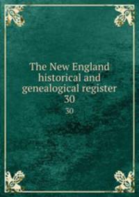 The New England historical and genealogical register. 30
