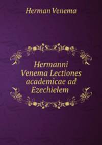 Hermanni Venema Lectiones academicae ad Ezechielem .