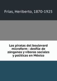 Los piratas del boulevard microform : desfile de zanganos y viboras sociales y politicas en Mexico