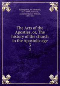 The Acts of the Apostles, or, The history of the church in the Apostolic age. 3