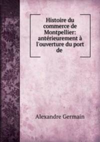 Histoire du commerce de Montpellier: anterieurement a l