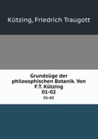 Grundzge der philosophischen Botanik. Von F.T. Ktzing. 01-02