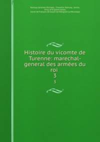 Histoire du vicomte de Turenne: marechal-general des armes du roi .. 3