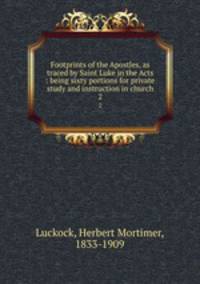Footprints of the Apostles, as traced by Saint Luke in the Acts : being sixty portions for private study and instruction in church. 2
