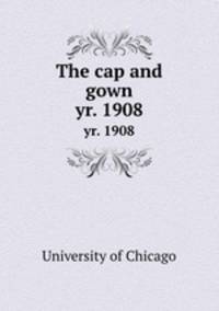 The cap and gown. yr. 1908
