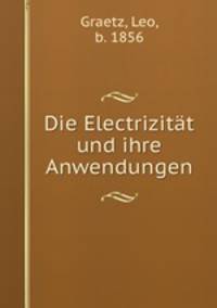 Die Electrizitat und ihre Anwendungen