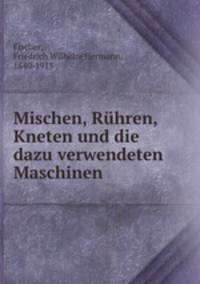 Mischen, Ruhren, Kneten und die dazu verwendeten Maschinen