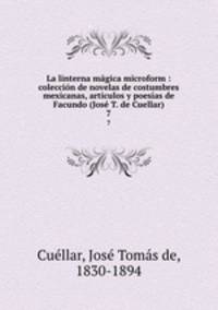 La linterna magica microform : coleccion de novelas de costumbres mexicanas, articulos y poesias de Facundo (Jose T. de Cuellar)