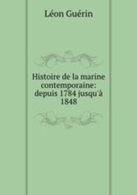 Histoire de la marine contemporaine: depuis 1784 jusqu