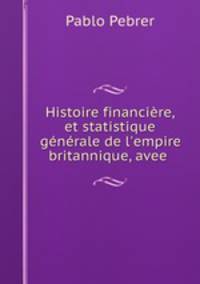 Histoire financiere, et statistique generale de l