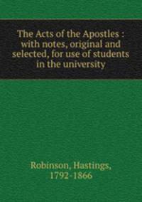 The Acts of the Apostles : with notes, original and selected, for use of students in the university