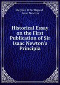 Historical Essay on the First Publication of Sir Isaac Newton
