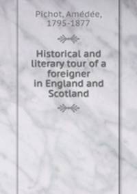 Historical and literary tour of a foreigner in England and Scotland