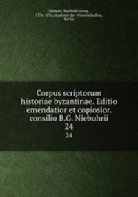 Corpus scriptorum historiae byzantinae. Editio emendatior et copiosior. consilio B.G. Niebuhrii. 24