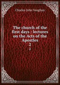 The church of the first days : lectures on the Acts of the Apostles. 2