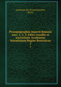 Prosopographia imperii Romani saec. 1. 2. 3. Edita consilio et auctoritate Academiae Scientiarum Regiae Borussicae. 2