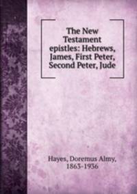 The New Testament epistles: Hebrews, James, First Peter, Second Peter, Jude