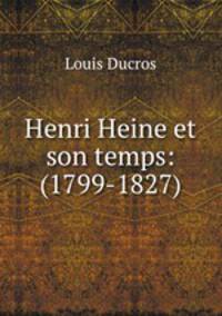 Henri Heine et son temps: (1799-1827).