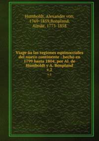 Viage a las regiones equinocciales del nuevo continente : hecho en 1799 hasta 1804, por Al. de Humboldt y A. Bonpland. v.2
