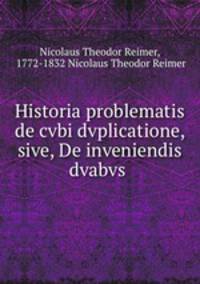 Historia problematis de cvbi dvplicatione, sive, De inveniendis dvabvs .