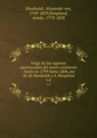 Viage a las regiones equinocciales del nuevo continente : hecho en 1799 hasta 1804, por Al. de Humboldt y A. Bonpland. v.4