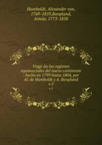 Viage a las regiones equinocciales del nuevo continente : hecho en 1799 hasta 1804, por Al. de Humboldt y A. Bonpland. v.5