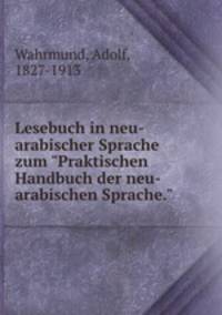 Lesebuch in neu-arabischer Sprache zum "Praktischen Handbuch der neu-arabischen Sprache."