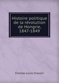 Histoire politique de la revolution de Hongrie, 1847-1849