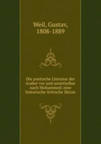 Die poetische Literatur der Araber vor und unmittelbar nach Mohammed; eine historische-kritische Skizze