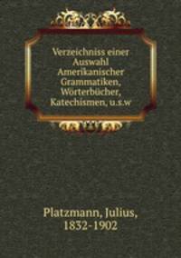 Verzeichniss einer Auswahl Amerikanischer Grammatiken, Worterbucher, Katechismen, u.s.w