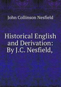 Historical English and Derivation: By J.C. Nesfield,