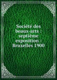 Societe des beaux-arts : septieme exposition : Bruxelles 1900