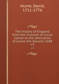 The history of England from the invasion of Julius Caesar to the abdication of James the Second, 1688. v.5