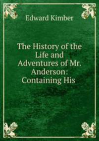 The History of the Life and Adventures of Mr. Anderson: Containing His .