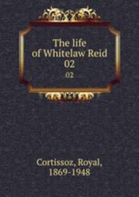 The life of Whitelaw Reid. 02
