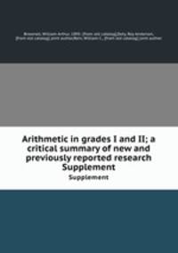Arithmetic in grades I and II; a critical summary of new and previously reported research. Supplement