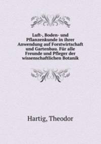 Luft-, Boden- und Pflanzenkunde in ihrer Anwendung auf Forstwirtschaft und Gartenbau. Fur alle Freunde und Pfleger der wissenschaftlichen Botanik