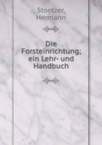 Die Forsteinrichtung; ein Lehr- und Handbuch