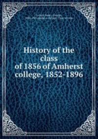 History of the class of 1856 of Amherst college, 1852-1896