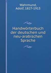 Handworterbuch der deutschen und neu-arabischen Sprache