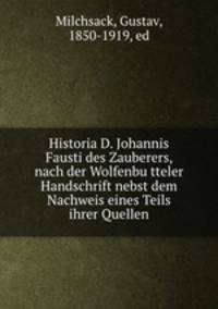 Historia D. Johannis Fausti des Zauberers, nach der Wolfenbu?tteler Handschrift nebst dem Nachweis eines Teils ihrer Quellen