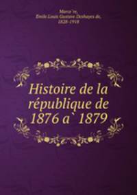 Histoire de la re?publique de 1876 a? 1879