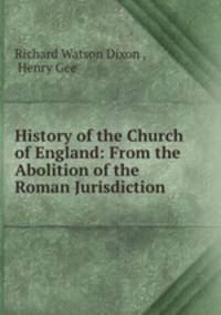 History of the Church of England: From the Abolition of the Roman Jurisdiction