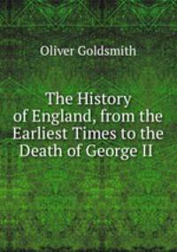 The History of England, from the Earliest Times to the Death of George II .