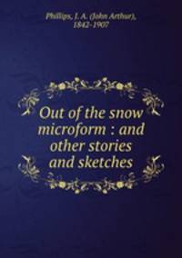 Out of the snow microform : and other stories and sketches
