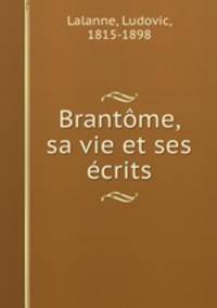 Brantome, sa vie et ses ecrits